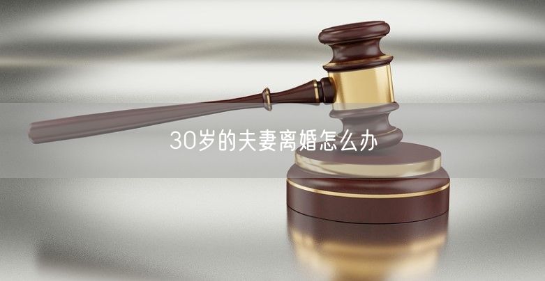 30歲的夫妻離婚怎么辦