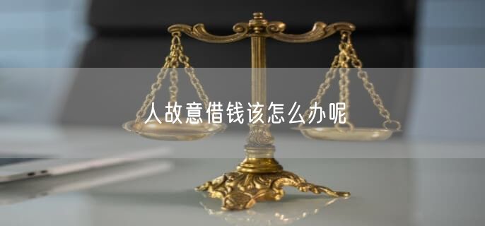 人故意借錢該怎么辦呢