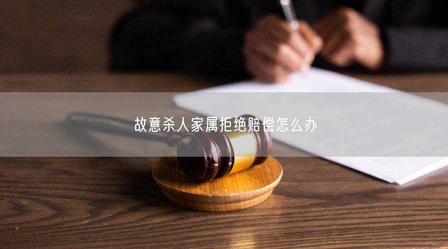 故意殺人家屬拒絕賠償怎么辦