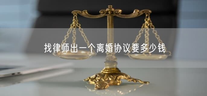 找律師出一個(gè)離婚協(xié)議要多少錢